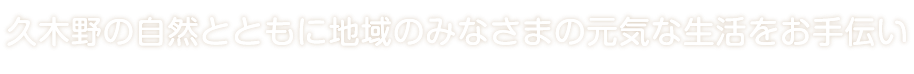 久木野の自然とともに地域のみなさまの元気な生活をお手伝い